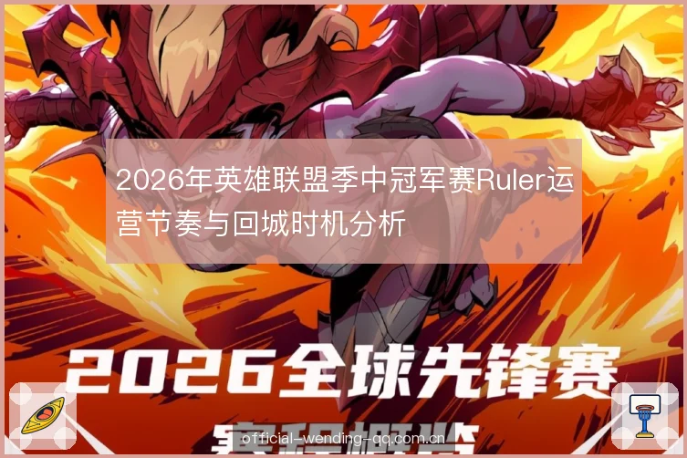 2026年英雄联盟季中冠军赛Ruler运营节奏与回城时机分析